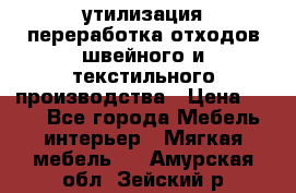 утилизация переработка отходов швейного и текстильного производства › Цена ­ 100 - Все города Мебель, интерьер » Мягкая мебель   . Амурская обл.,Зейский р-н